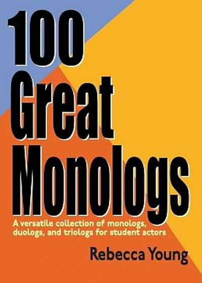 100 Great Monologs: A Versatile Collection of Monologs, Duologs, and Triologs for Student Actors, Paperback