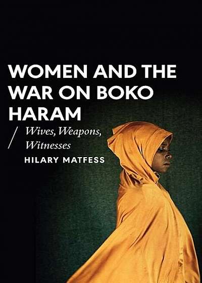 Women and the War on Boko Haram: Wives, Weapons, Witnesses, Paperback