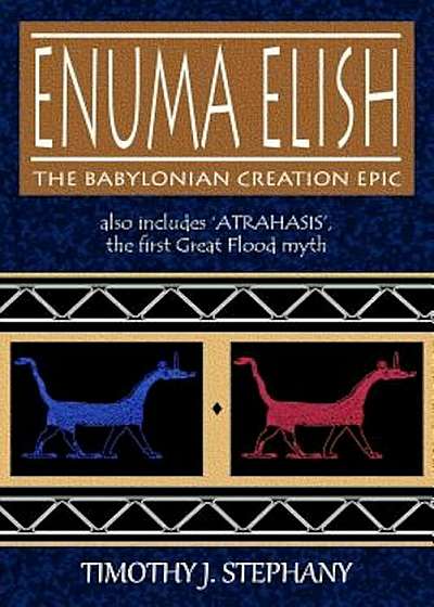 Enuma Elish: The Babylonian Creation Epic: Also Includes 'atrahasis', the First Great Flood Myth, Paperback