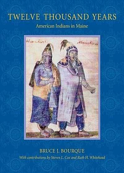 Twelve Thousand Years: American Indians in Maine, Paperback