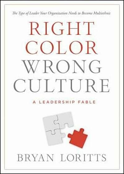 Right Color, Wrong Culture: The Type of Leader Your Organization Needs to Become Multiethnic, Paperback