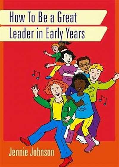 How to Be a Great Leader in Early Years, Paperback