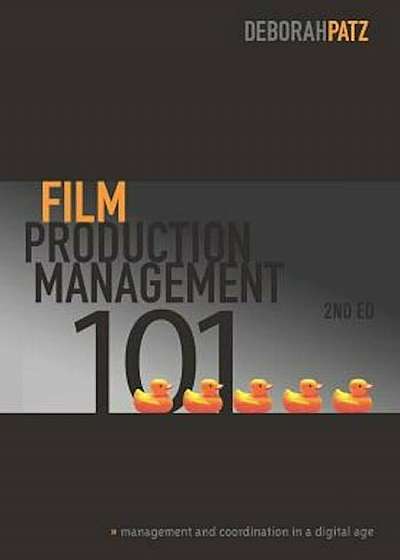 Film Production Management 101: Management and Coordination in a Digital Age, Paperback