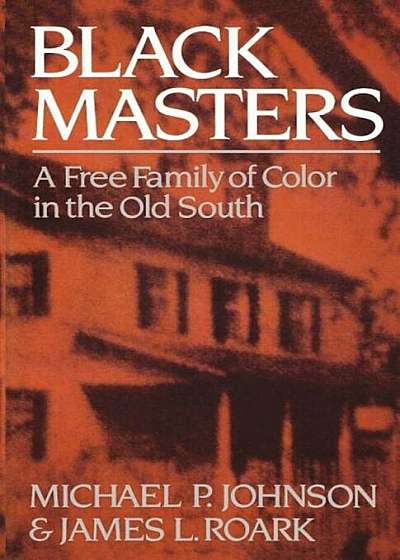 Black Masters: A Free Family of Color in the Old South, Paperback