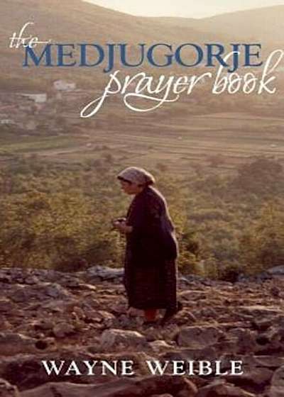 The Medjugorje Prayer Book: Powerful Prayers from the Apparitions of the Blessed Virgin Mary in Medjugorje, Paperback