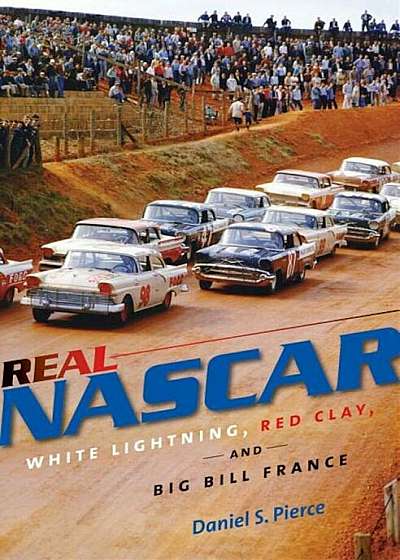 Real NASCAR: White Lightning, Red Clay, and Big Bill France, Paperback