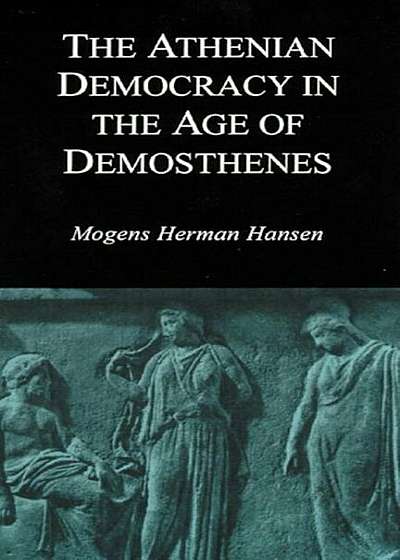 The Athenian Democracy in the Age of Demosthenes: Structure, Principles, and Ideology, Paperback