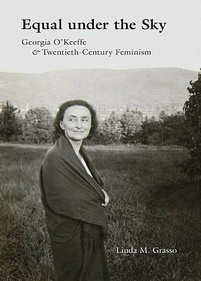 Equal Under the Sky: Georgia O'Keeffe and Twentieth-Century Feminism, Hardcover