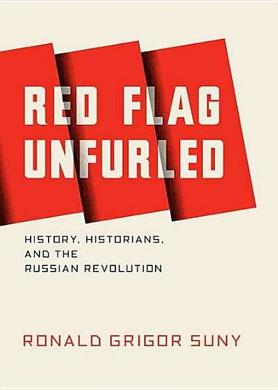 Red Flag Unfurled: History, Historians, and the Russian Revolution, Hardcover