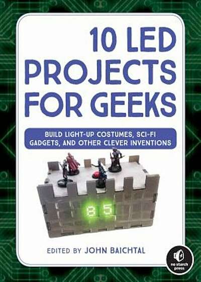 10 Led Projects for Geeks: Build Light-Up Costumes, Sci-Fi Gadgets, and Other Clever Inventions, Paperback