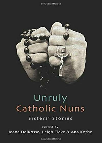 Unruly Catholic Nuns: Sisters' Stories, Paperback