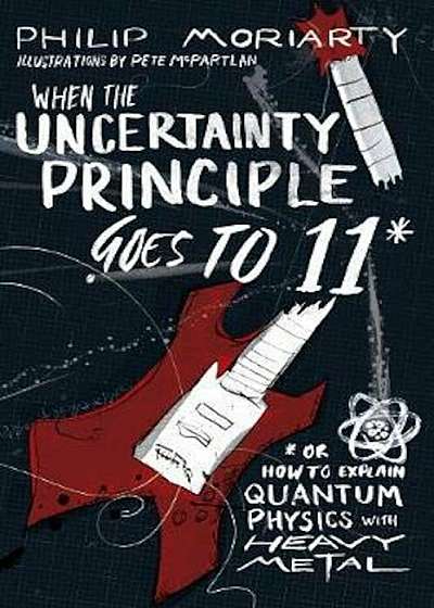 When the Uncertainty Principle Goes to 11, Paperback