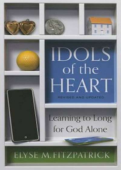 Idols of the Heart: Learning to Long for God Alone, Paperback