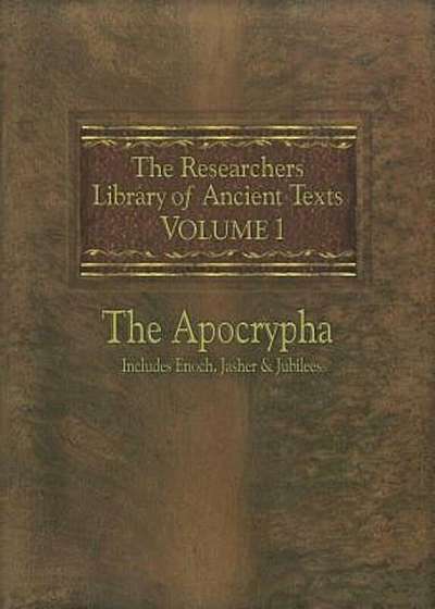 The Researchers Library of Ancient Texts: Volume One -- The Apocrypha Includes the Books of Enoch, Jasher, and Jubilees, Paperback