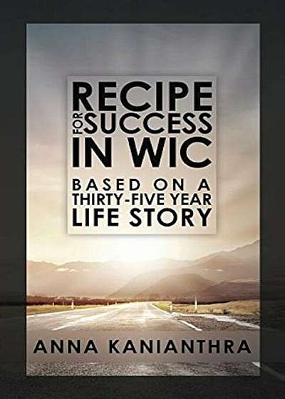Recipe for Success in WIC: Based on a Thirty-Five Year Life Story, Paperback