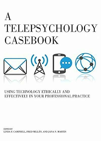 A Telepsychology Casebook: Using Technology Ethically and Effectively in Your Professional Practice, Paperback