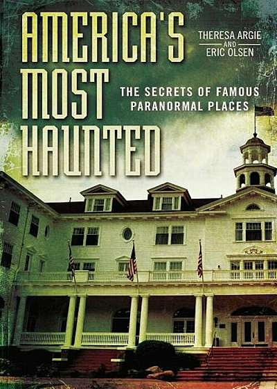 America's Most Haunted: The Secrets of Famous Paranormal Places, Paperback
