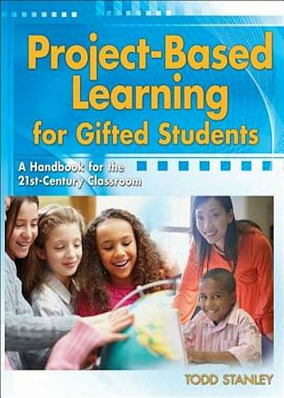 Project-Based Learning for Gifted Students: A Handbook for the 21st-Century Classroom, Paperback