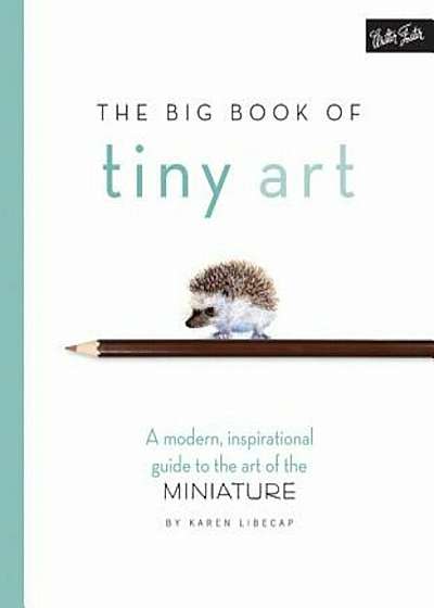 The Big Book of Tiny Art: A Modern, Inspirational Guide to the Art of the Miniature, Paperback