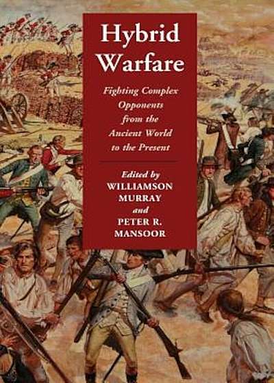 Hybrid Warfare: Fighting Complex Opponents from the Ancient World to the Present, Paperback