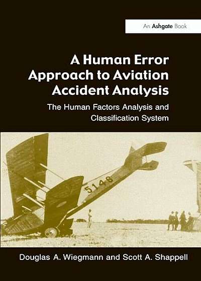 A Human Error Approach to Aviation Accident Analysis: The Human Factors Analysis and Classification System, Paperback