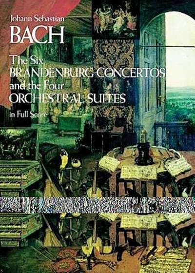 The Six Brandenburg Concertos and the Four Orchestral Suites in Full Score, Paperback