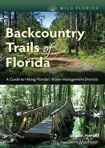 Backcountry Trails of Florida: A Guide to Hiking Florida's Water Management Districts, Paperback