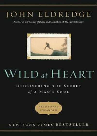 Wild at Heart: Discovering the Secret of a Man's Soul, Paperback