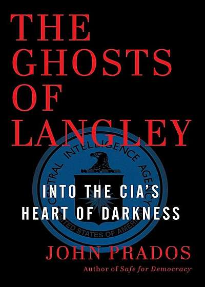 The Ghosts of Langley: Into the CIA's Heart of Darkness, Hardcover