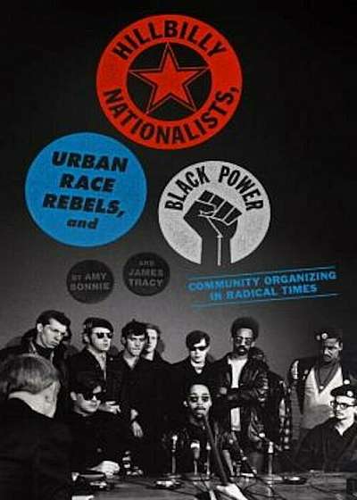 Hillbilly Nationalists, Urban Race Rebels, and Black Power: Community Organizing in Radical Times, Paperback