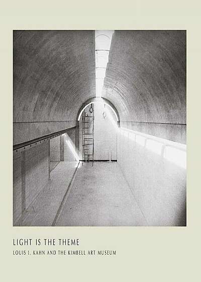 Light Is the Theme: Louis I. Kahn and the Kimbell Art Museum, Paperback