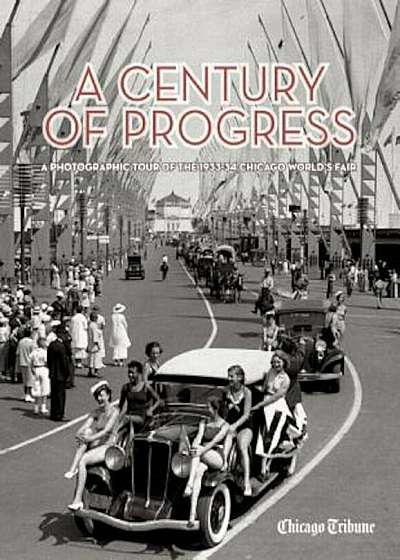 A Century of Progress: A Photographic Tour of the 1933-34 Chicago World's Fair, Hardcover