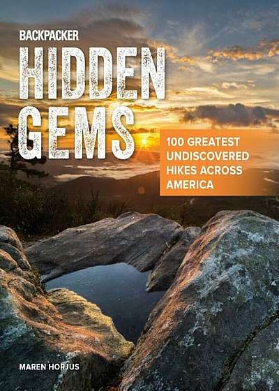 Backpacker Hidden Gems: 100 Greatest Undiscovered Hikes Across America, Paperback