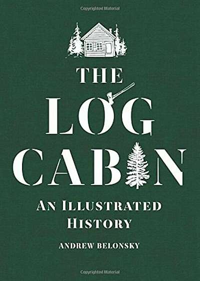 The Log Cabin: An Illustrated History, Hardcover