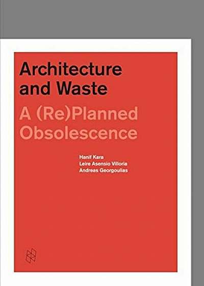 Architecture and Waste: A (Re)Planned Obsolescence, Hardcover
