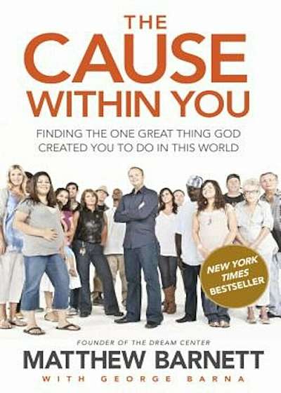 The Cause Within You: Finding the One Great Thing God Created You to Do in This World, Paperback