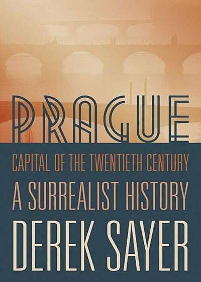 Prague, Capital of the Twentieth Century: A Surrealist History, Paperback