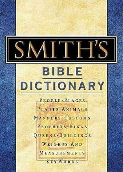 Smith's Bible Dictionary: More Than 6,000 Detailed Definitions, Articles, and Illustrations, Hardcover