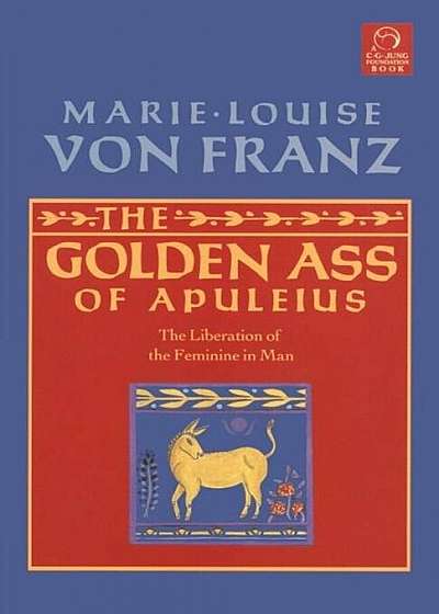 The Golden Ass of Apuleius: The Liberation of the Feminine in Man, Paperback