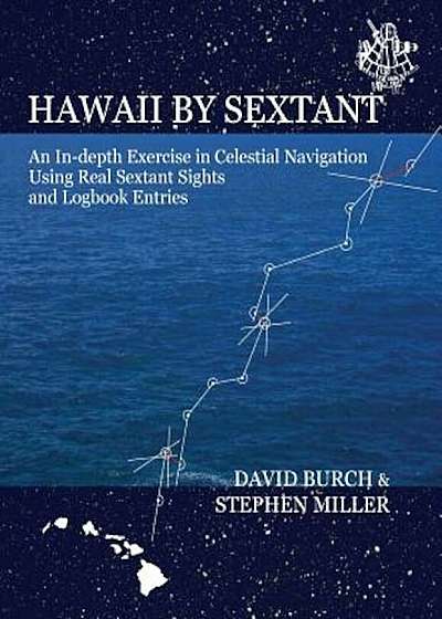 Hawaii by Sextant: An In-Depth Exercise in Celestial Navigation Using Real Sextant Sights and Logbook Entries, Paperback