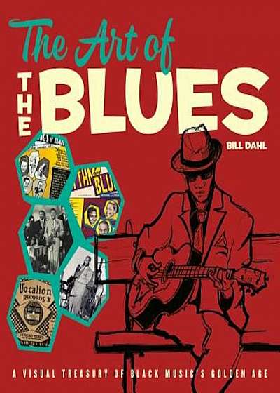 The Art of the Blues: A Visual Treasury of Black Music's Golden Age, Hardcover