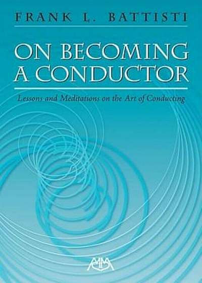 On Becoming a Conductor: Lessons and Meditations on the Art of Conducting, Paperback