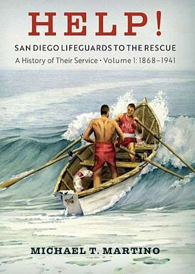 Help! San Diego Lifeguards to the Rescue: A History of Their Service, Volume 1, 1868-1941, Paperback
