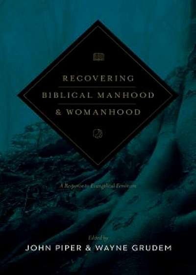 Recovering Biblical Manhood & Womanhood: A Response to Evangelical Feminism, Paperback