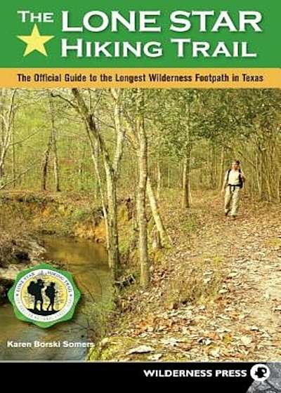 The Lone Star Hiking Trail: The Official Guide to the Longest Wilderness Footpath in Texas, Paperback