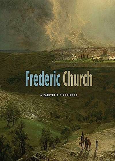 Frederic Church: A Painter's Pilgrimage, Paperback