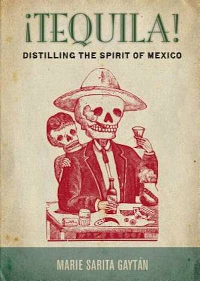 Tequila!: Distilling the Spirit of Mexico, Paperback