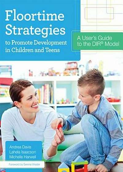 Floortime Strategies to Promote Development in Children and Teens: A User's Guide to the Dir(r) Model, Paperback
