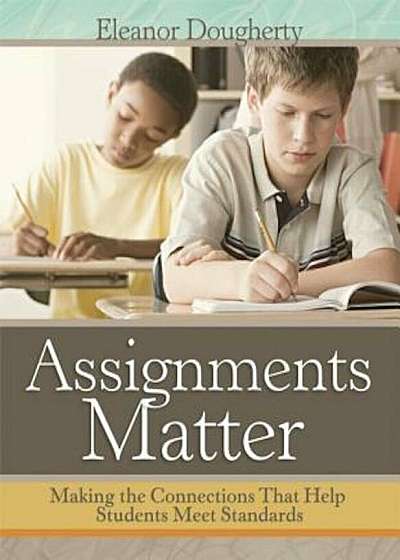 Assignments Matter: Making the Connections That Help Students Meet Standards, Paperback