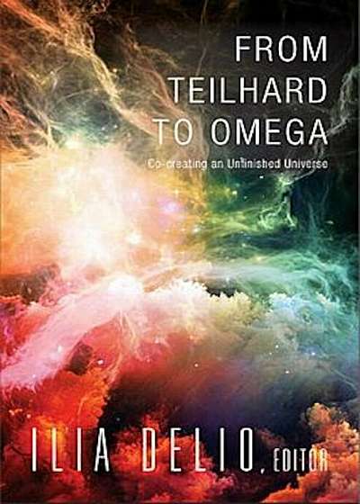 From Teilhard to Omega: Co-Creating an Unfinished Universe, Paperback